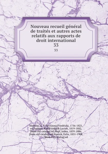 Обложка книги Nouveau recueil general de traites et autres actes relatifs aux rapports de droit international. 33, Georg Friedrich Martens