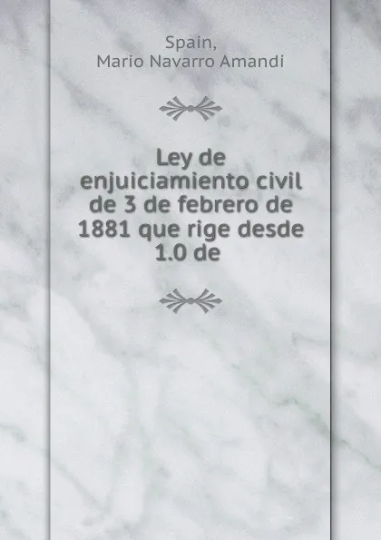 Обложка книги Ley de enjuiciamiento civil de 3 de febrero de 1881 que rige desde 1.0 de ., Mario Navarro Amandi Spain