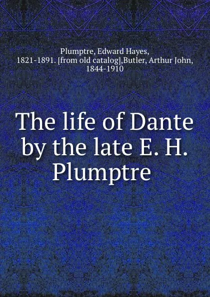 Обложка книги The life of Dante by the late E. H. Plumptre, Edward Hayes Plumptre