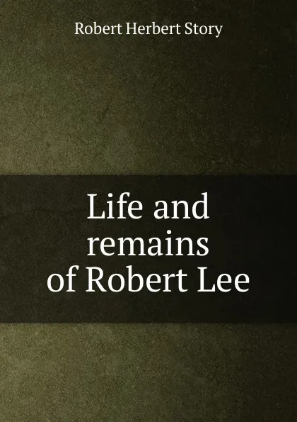 Обложка книги Life and remains of Robert Lee, Robert Herbert Story