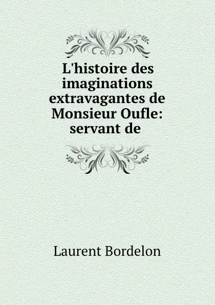 Обложка книги L.histoire des imaginations extravagantes de Monsieur Oufle: servant de ., Laurent Bordelon