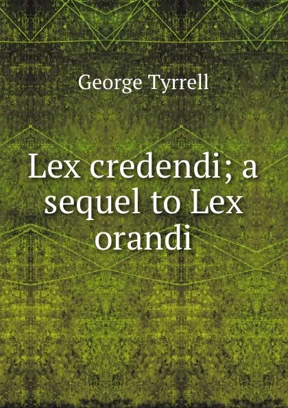 Обложка книги Lex credendi; a sequel to Lex orandi, Tyrrell George