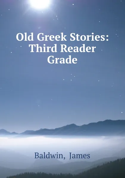 Обложка книги Old Greek Stories: Third Reader Grade, James Baldwin