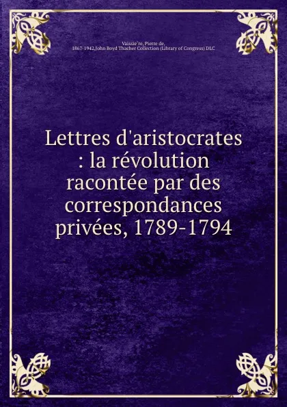 Обложка книги Lettres d.aristocrates : la revolution racontee par des correspondances privees, 1789-1794, Pierre de Vaissière