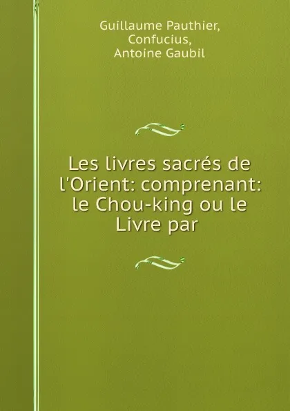 Обложка книги Les livres sacres de l.Orient: comprenant: le Chou-king ou le Livre par ., Guillaume Pauthier