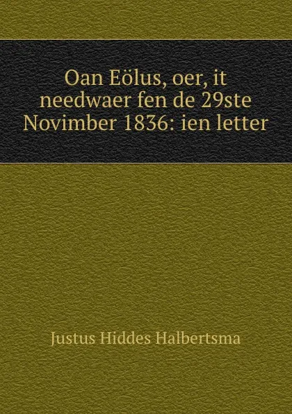 Обложка книги Oan Eolus, oer, it needwaer fen de 29ste Novimber 1836: ien letter, Justus Hiddes Halbertsma