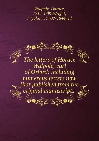 Обложка книги The letters of Horace Walpole, earl of Orford: including numerous letters now first published from the original manuscripts, Horace Walpole