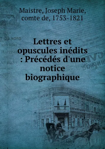 Обложка книги Lettres et opuscules inedits : Precedes d.une notice biographique, Joseph Marie Maistre