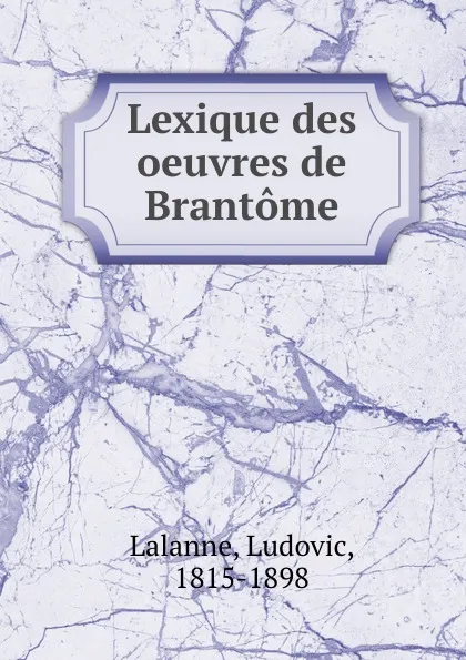 Обложка книги Lexique des oeuvres de Brantome, Ludovic Lalanne