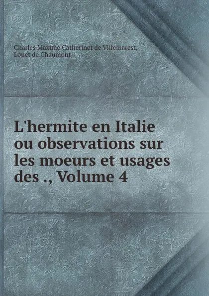 Обложка книги L.hermite en Italie ou observations sur les moeurs et usages des ., Volume 4, Charles Maxime Catherinet de Villemarest