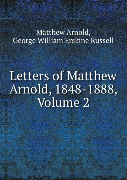 Обложка книги Letters of Matthew Arnold, 1848-1888, Volume 2, Matthew Arnold