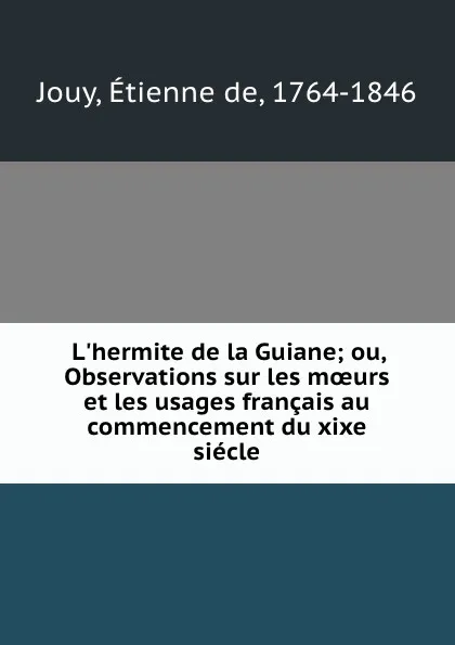 Обложка книги L.hermite de la Guiane; ou, Observations sur les moeurs et les usages francais au commencement du xixe siecle, Étienne de Jouy