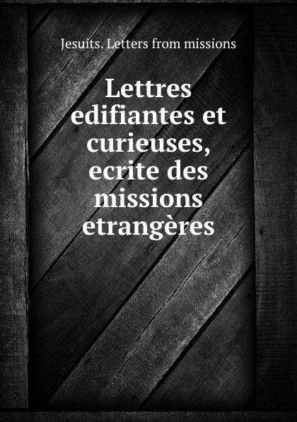 Обложка книги Lettres edifiantes et curieuses, ecrite des missions etrangeres, Jesuits. Letters from missions