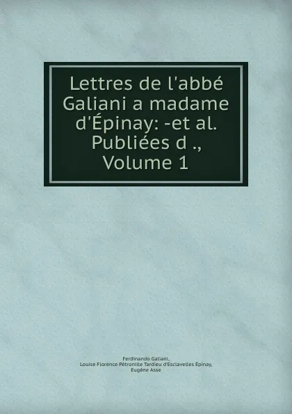 Обложка книги Lettres de l.abbe Galiani a madame d.Epinay: -et al. Publiees d ., Volume 1, Ferdinando Galiani