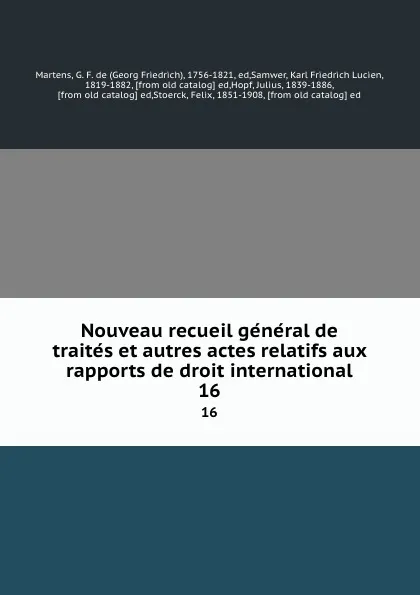 Обложка книги Nouveau recueil general de traites et autres actes relatifs aux rapports de droit international. 16, Georg Friedrich Martens