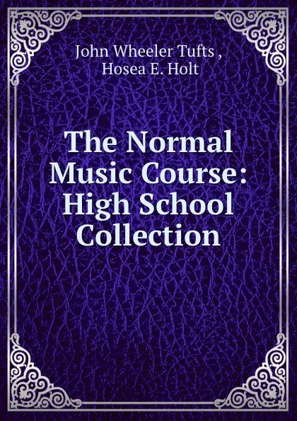 Обложка книги The Normal Music Course: High School Collection, John Wheeler Tufts