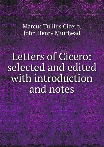 Обложка книги Letters of Cicero: selected and edited with introduction and notes, Marcus Tullius Cicero