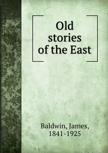 Обложка книги Old stories of the East, James Baldwin