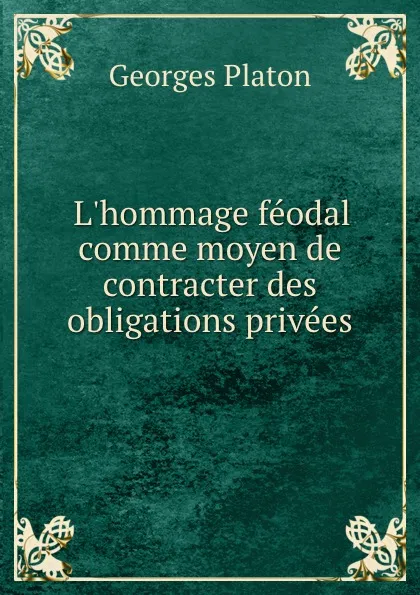 Обложка книги L.hommage feodal comme moyen de contracter des obligations privees, Georges Platon