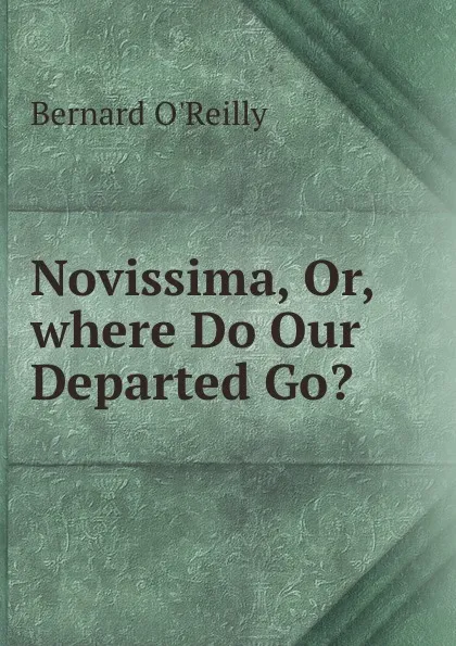 Обложка книги Novissima, Or, where Do Our Departed Go., Bernard O'Reilly