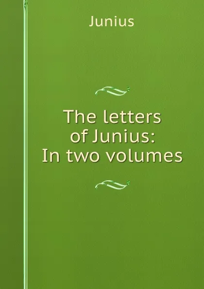 Обложка книги The letters of Junius: In two volumes, Junius