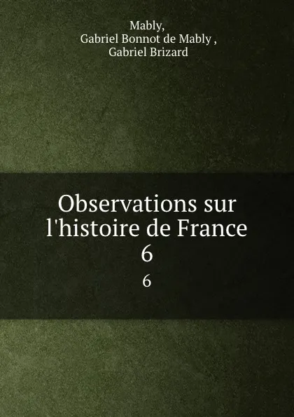 Обложка книги Observations sur l.histoire de France. 6, Gabriel Bonnot de Mably Mably