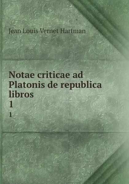 Обложка книги Notae criticae ad Platonis de republica libros. 1, Jean Louis Vernet Hartman