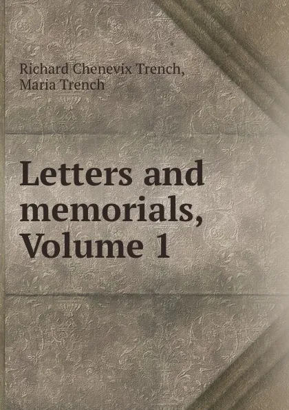 Обложка книги Letters and memorials, Volume 1, Richard Chenevix Trench