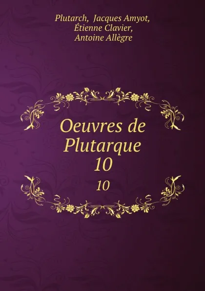 Обложка книги Oeuvres de Plutarque. 10, Jacques Amyot Plutarch