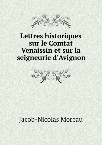 Обложка книги Lettres historiques sur le Comtat Venaissin et sur la seigneurie d.Avignon, Jacob-Nicolas Moreau