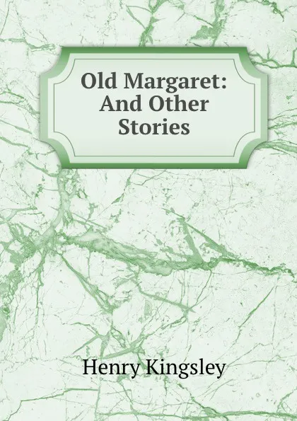 Обложка книги Old Margaret: And Other Stories, Kingsley Henry