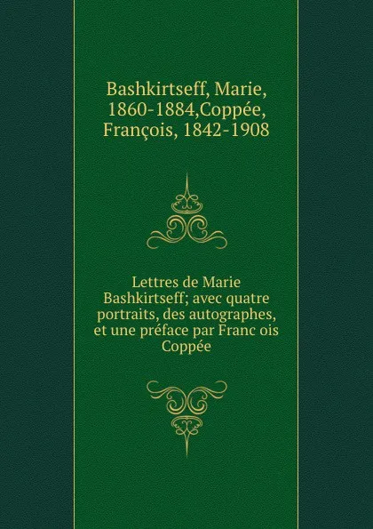 Обложка книги Lettres de Marie Bashkirtseff; avec quatre portraits, des autographes, et une preface par Francois Coppee, Marie Bashkirtseff