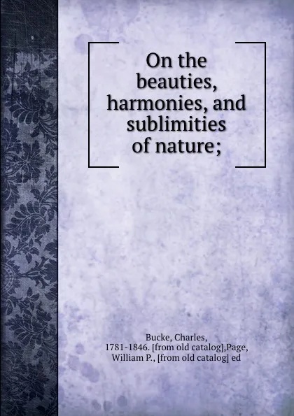 Обложка книги On the beauties, harmonies, and sublimities of nature;, Charles Bucke