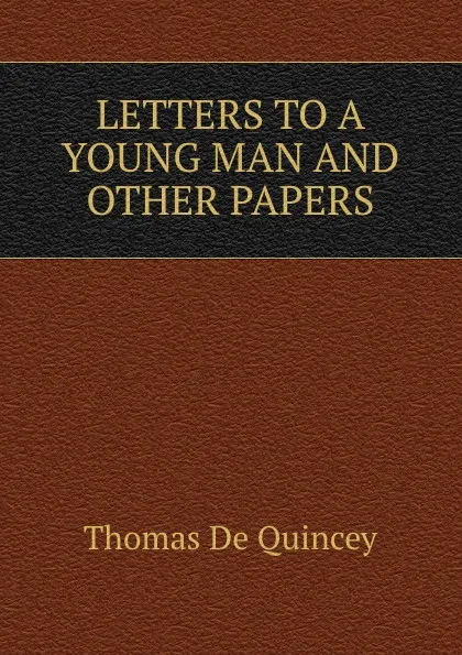 Обложка книги LETTERS TO A YOUNG MAN AND OTHER PAPERS, Thomas de Quincey