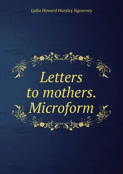 Обложка книги Letters to mothers. Microform, L. H. Sigourney