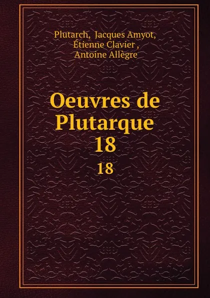 Обложка книги Oeuvres de Plutarque. 18, Jacques Amyot Plutarch