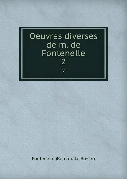 Обложка книги Oeuvres diverses de m. de Fontenelle. 2, Fontenelle Bernard le Bovier