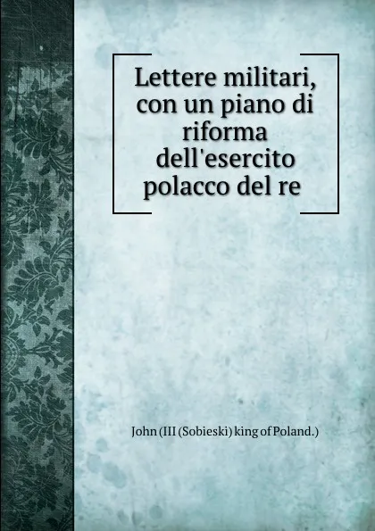 Обложка книги Lettere militari, con un piano di riforma dell.esercito polacco del re ., John III