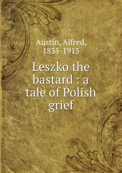 Обложка книги Leszko the bastard : a tale of Polish grief, Alfred Austin