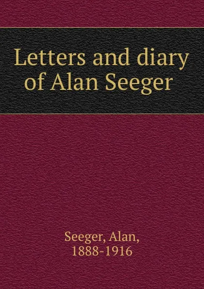 Обложка книги Letters and diary of Alan Seeger, Alan Seeger