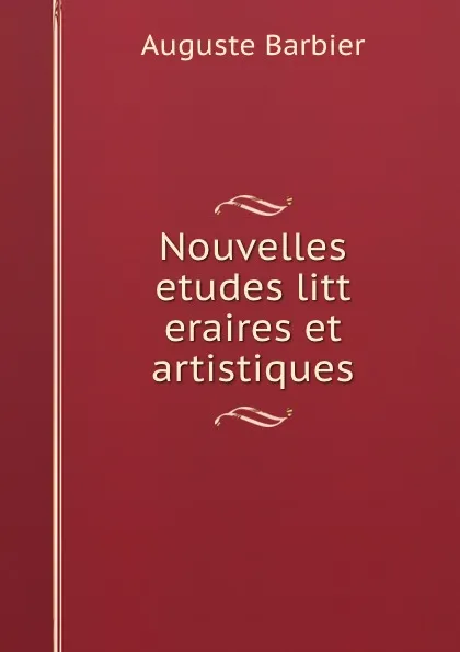 Обложка книги Nouvelles    etudes litt   eraires et artistiques, Auguste Barbier