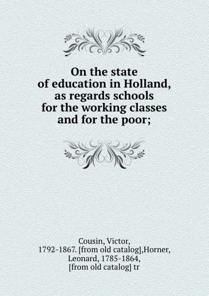 Обложка книги On the state of education in Holland, as regards schools for the working classes and for the poor;, Victor Cousin