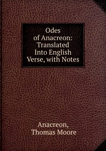 Обложка книги Odes of Anacreon: Translated Into English Verse, with Notes, Thomas Moore Anacreon