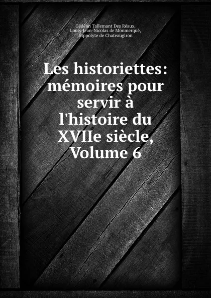 Обложка книги Les historiettes: memoires pour servir a l.histoire du XVIIe siecle, Volume 6, Gédéon Tallemant Des Réaux