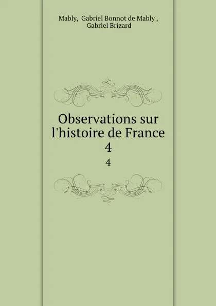 Обложка книги Observations sur l.histoire de France. 4, Gabriel Bonnot de Mably Mably