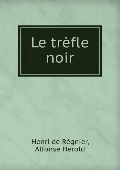 Обложка книги Le trefle noir, Henri de Régnier