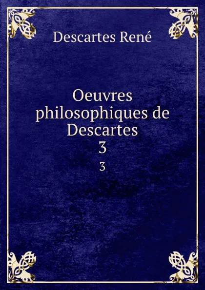 Обложка книги Oeuvres philosophiques de Descartes. 3, René Descartes