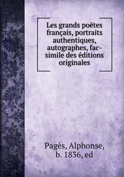 Обложка книги Les grands poetes francais, portraits authentiques, autographes, fac-simile des editions originales, Alphonse Pagès