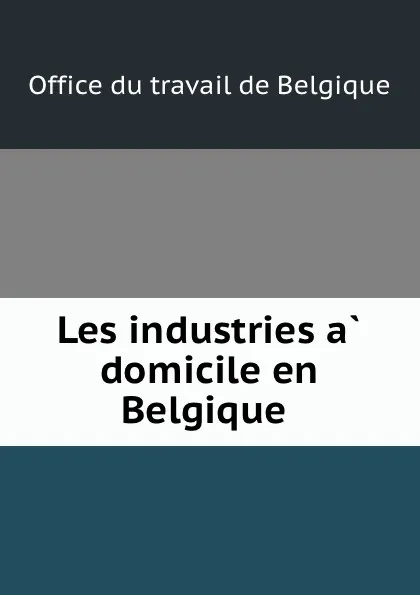 Обложка книги Les industries a domicile en Belgique, Office du travail de Belgique