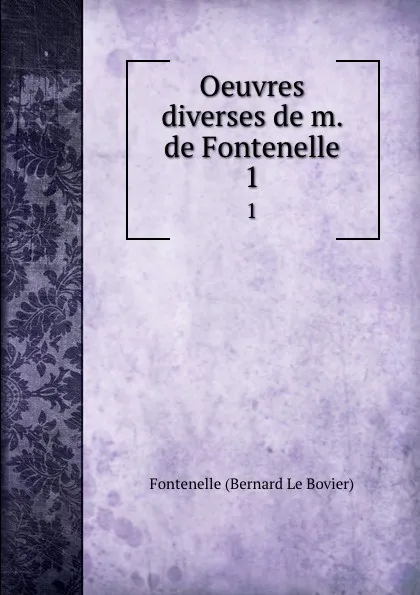 Обложка книги Oeuvres diverses de m. de Fontenelle. 1, Fontenelle Bernard le Bovier